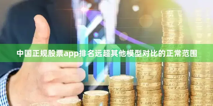 中国正规股票app排名远超其他模型对比的正常范围