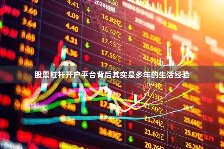 股票杠杆开户平台背后其实是多年的生活经验