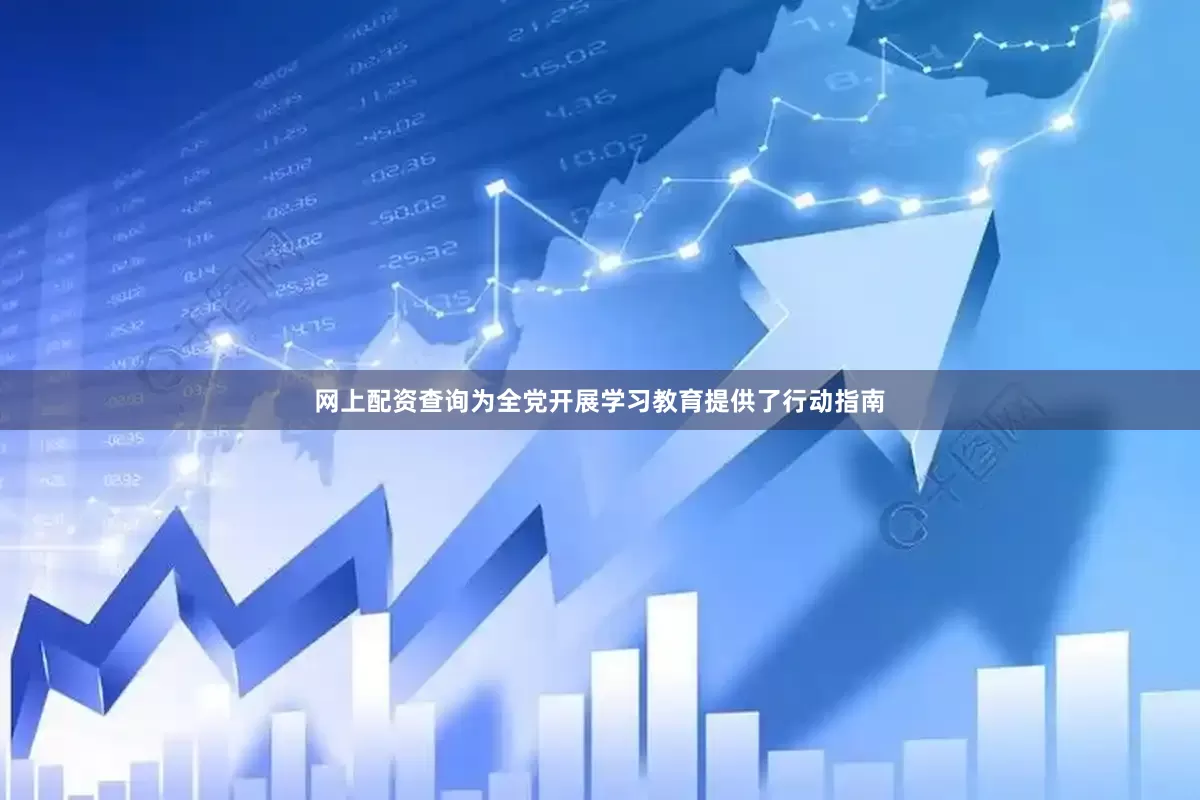 网上配资查询为全党开展学习教育提供了行动指南