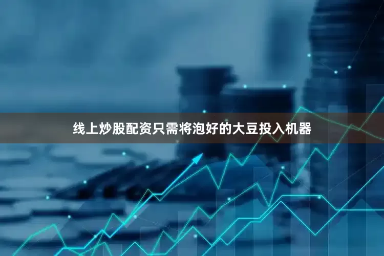 线上炒股配资只需将泡好的大豆投入机器