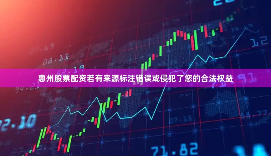 惠州股票配资若有来源标注错误或侵犯了您的合法权益